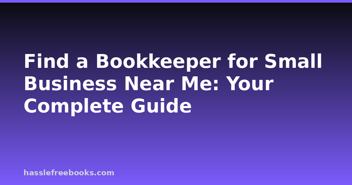 Find a Bookkeeper for Small Business Near Me: Your Complete Guide